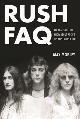 Rush FAQ: All That's Left to Know About Rock's Greatest Power Trio - Mobley, Max