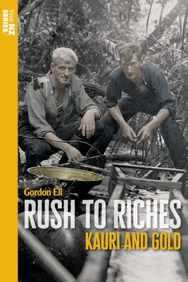Rush to Riches: Kauri and Gold - Ell, Gordon