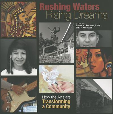 Rushing Waters, Rising Dreams: How the Arts Are Transforming a Community - Sandoval, Denise (Editor), and Rodriguez, Luis