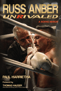 Russ Anber: Unrivaled - A Boxing Memoir