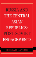 Russia and the Central Asian Republics: Post-Soviet Engagements