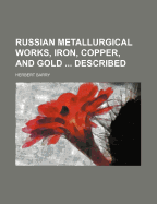 Russian Metallurgical Works, Iron, Copper, and Gold ... Described