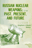 Russian Nuclear Weapons: Past, Present, and Future