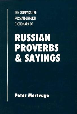 Russian Proverbs and Saying Comparative Russian-English Dictionary - Mertvago, Peter (Editor)
