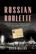 Russian Roulette: How British Spies Thwarted Lenin's Plot for Global Revolution