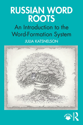 Russian Word Roots: An Introduction to the Word-Formation System - Katsnelson, Julia
