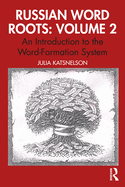 Russian Word Roots: Volume 2: An Introduction to the Word-Formation System