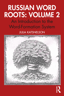 Russian Word Roots: Volume 2: An Introduction to the Word-Formation System - Katsnelson, Julia