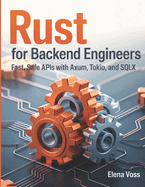 Rust for Backend Engineers: Fast, Safe APIs with Axum, Tokio, and SQLx