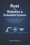 Rust for Robotics & Embedded Systems: Real-Time Sensors, Motion Control, and Safety-Critical Engineering with Memory-Safe Rust Code