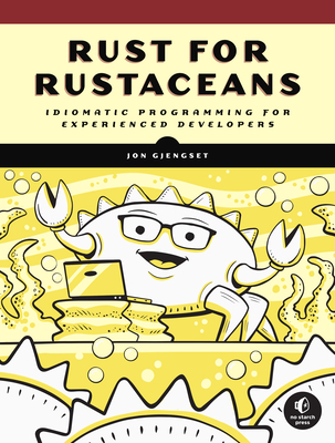 Rust for Rustaceans: Idiomatic Programming for Experienced Developers - Gjengset, Jon