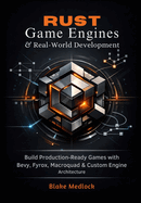Rust Game Engines & Real-World Development: Build Production-Ready Games with Bevy, Fyrox, Macroquad & Custom Engine Architecture