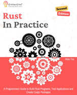 Rust In Practice, Second Edition: A Programmers Guide to Build Rust Programs, Test Applications and Create Cargo Packages