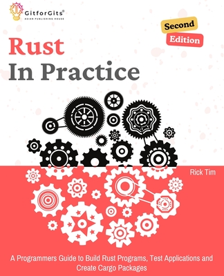 Rust In Practice, Second Edition: A Programmers Guide to Build Rust Programs, Test Applications and Create Cargo Packages - Tim, Rick, and J, Ralph, and Anderson, B