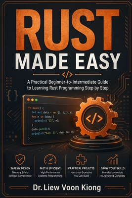 Rust Made Easy: A Practical Beginner-to-Intermediate Guide to Safe, Fast, and Modern Systems Programming with Rust 2024 - Liew, Voon Kiong