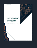 Rust Reliability Engineering: Designing Zero-Failure Systems in a World That Punishes Bugs