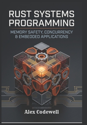 Rust Systems Programming: Memory Safety, Concurrency & Embedded Applications - Codewell, Alex