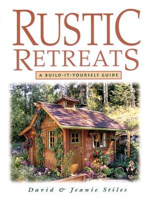 Rustic Retreats: A Build-It-Yourself Guide - Stiles, Jeanie, and Stiles, David