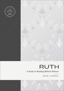 Ruth: A Guide to Reading Biblical Hebrew (an Intermediate Hebrew Reader's Edition with Exegetical and Syntactical Aids)