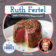 Ruth Fertel: Ruth's Chris Steak House Creator: Ruth's Chris Steak House Creator