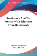 Ruysbroeck and the Mystics: With Selections from Ruysbroeck