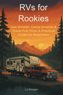 RVs for Rookies: Live Simpler, Camp Smarter & Travel Full-Time: A Practical Guide for Beginners