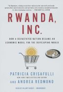 Rwanda, Inc.: How a Devastated Nation Became an Economic Model for the Developing World