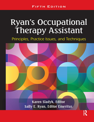 Ryan's Occupational Therapy Assistant: Principles, Practice Issues, and Techniques - Sladyk, Karen