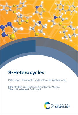 S-Heterocycles: Retrospect, Prospects, and Biological Applications - Kulkarni, Shrikaant (Editor), and Akolkar, Hemantkumar (Editor), and Khedkar, Vijay M (Editor)