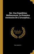 S?r. Une Exp?dition Malheureuse. La Premi?re Ascension De L'urusayhua...
