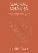 Sacral Chakra: Your Second Energy Center Simplified and Applied