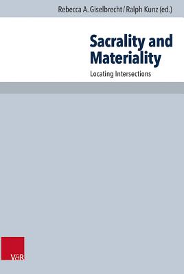 Sacrality and Materiality: Locating Intersections - O'Sullivan, Michael (Contributions by), and Kunz, Ralph (Editor), and Peng-Keller, Simon (Contributions by)