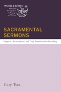 Sacramental Sermons: Prophetic, Incarnational, and Truly Transformative Preaching