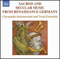 Sacred and Secular Music from Renaissance Germany - Adam Gilbert (shawm); Adam Gilbert (recorder); Ciaramella; Debra Nagy (shawm); Doug Milliken (bagpipes);...