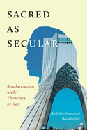 Sacred as Secular: Secularization Under Theocracy in Iran