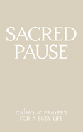 Sacred Pause: Catholic Prayers for a Busy Life