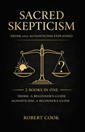 Sacred Skepticism: Deism and Agnosticism Explained: 2 Books in One: Deism: A Beginner's Guide, Agnosticism: A Beginner's Guide