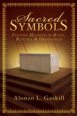 Sacred Symbols, Hb: Finding Meaning in Rites, Rituals and Ordinances - Gaskill, Alonzo