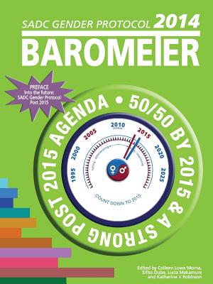 SADC Gender Protocol 2014 Barometer - Morna, Colleen Lowe (Editor), and Dube, Sifiso (Editor), and Makamure, Lucia (Editor)