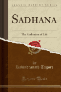 Sadhana: The Realisation of Life (Classic Reprint)