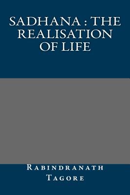 Sadhana: The Realisation of Life - Rabindranath Tagore