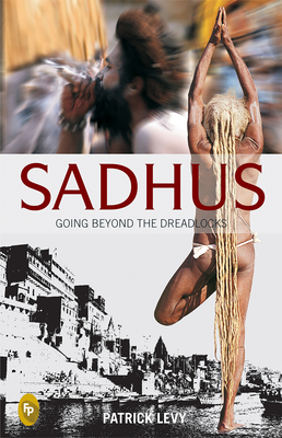 Sadhus: Going Beyond the Dreadlocks - Levy, Patrick