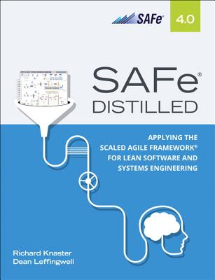 Safe 4.0 Distilled: Applying the Scaled Agile Framework for Lean Software and Systems Engineering - Knaster, Richard, and Leffingwell, Dean