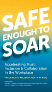 Safe Enough to Soar: Accelerating Trust, Inclusion, and Collaboration in the Workplace
