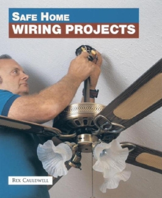 Safe Home Wiring Projects - Cauldwell, Rex