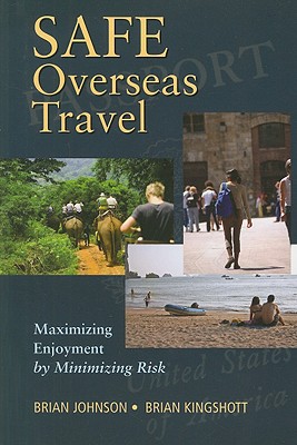 Safe Overseas Travel: Maximizing Enjoyment by Minimizing Risk - Johnson, Brian R, and Kingshott, Brian