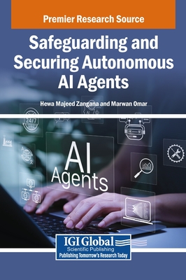 Safeguarding and Securing Autonomous AI Agents - Zangana, Hewa Majeed (Editor), and Omar, Marwan (Editor)