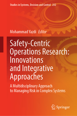 Safety-Centric Operations Research: Innovations and Integrative Approaches: A Multidisciplinary Approach to Managing Risk in Complex Systems - Yazdi, Mohammad (Editor)