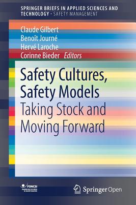 Safety Cultures, Safety Models: Taking Stock and Moving Forward - Gilbert, Claude (Editor), and Journ�, Beno�t (Editor), and Laroche, Herv� (Editor)