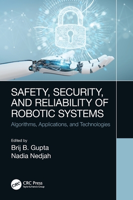 Safety, Security, and Reliability of Robotic Systems: Algorithms, Applications, and Technologies - Gupta, Brij B (Editor), and Nedjah, Nadia (Editor)